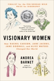 Visionary Women: How Rachel Carson, Jane Jacobs, Jane Goodall, and Alice Waters Changed Our World, Barnet, Andrea