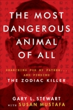 The Most Dangerous Animal of All: Searching for My Father . . . and Finding the Zodiac Killer, Stewart, Gary L. & Mustafa, Susan