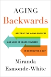 Aging Backwards: Reverse the Aging Process and Look 10 Years Younger in 30 Minutes a Day, Esmonde-White, Miranda