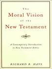 The Moral Vision of the New Testament: Community, Cross, New CreationA Contemporary Introduction to New Testament Ethic, Hays, Richard