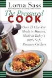 The Pressured Cook: Over 75 One-Pot Meals In Minutes, Made In Today's 100% Safe Pressure Cookers, Sass, Lorna J.