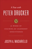 A Year with Peter Drucker: 52 Weeks of Coaching for Leadership Effectiveness, Maciariello, Joseph A.