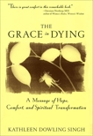 The Grace in Dying: A Message of Hope, Comfort and Spiritual Transformation, Singh, Kathleen D.