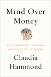 Mind over Money: The Psychology of Money and How to Use It Better, Hammond, Claudia