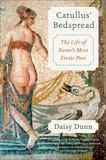 Catullus' Bedspread: The Life of Rome's Most Erotic Poet, Dunn, Daisy