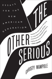 The Other Serious: Essays for the New American Generation, Wampole, Christy