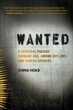 Wanted: A Spiritual Pursuit Through Jail, Among Outlaws, and Across Borders, Hoke, Chris