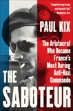 The Saboteur: The Aristocrat Who Became France's Most Daring Anti-Nazi Commando, Kix, Paul