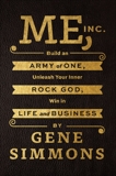 Me, Inc.: Build an Army of One, Unleash Your Inner Rock God, Win in Life and Business, Simmons, Gene