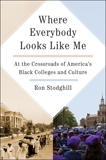 Where Everybody Looks Like Me: At the Crossroads of America's Black Colleges and Culture, Stodghill, Ron