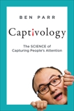 Captivology: The Science of Capturing People's Attention, Parr, Ben