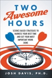 Two Awesome Hours: Science-Based Strategies to Harness Your Best Time and Get Your Most Important Work Done, Davis, Josh