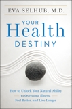 Your Health Destiny: How to Unlock Your Natural Ability to Overcome Illness, Feel Better, and Live Longer, Selhub, Eva