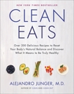 Clean Eats: Over 200 Delicious Recipes to Reset Your Body's Natural Balance and Discover What It Means to Be Truly Healthy, Junger, Alejandro