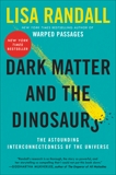 Dark Matter and the Dinosaurs: The Astounding Interconnectedness of the Universe, Randall, Lisa