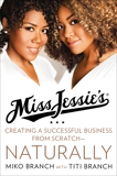 Miss Jessie's: Creating a Successful Business from Scratch---Naturally, Branch, Miko