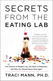 Secrets From the Eating Lab: The Science of Weight Loss, the Myth of Willpower, and Why You Should Never Diet Again, Mann, Traci