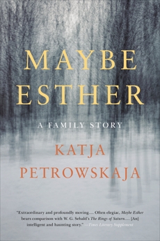 Maybe Esther: A Family Story, Petrowskaja, Katja