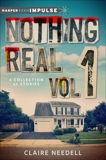 Nothing Real Volume 1: A Collection of Stories, Needell, Claire