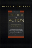 The Executive in Action: Three Drucker Management Books on What to Do and Why and How to Do It, Drucker, Peter F.