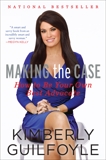 Making the Case: How to Advocate for Yourself in Work and Life, Guilfoyle, Kimberly