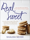 Real Sweet: More Than 80 Crave-Worthy Treats Made with Natural Sugars, Sever, Shauna