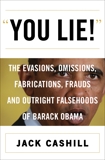 You Lie!: The Evasions, Omissions, Fabrications, Frauds, and Outright Falsehoods of Barack Obama, Cashill, Jack