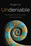 Undeniable: How Biology Confirms Our Intuition That Life Is Designed, Axe, Douglas