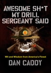 Awesome Sh*t My Drill Sergeant Said: Wit and Wisdom from America's Finest, Caddy, Dan