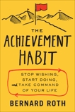 The Achievement Habit: Stop Wishing, Start Doing, and Take Command of Your Life, Roth, Bernard