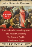 The John Dominic Crossan Essential Set: Jesus: A Revolutionary Biography, The Birth of Christianity, The Power of Parable, and The Greatest Prayer, Crossan, John Dominic