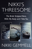 Nikki's Threesome: The Bride Stripped Bare, With My Body, and I Take You, Gemmell, Nikki