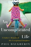 An Uncomplicated Life: A Father's Memoir of His Exceptional Daughter, Daugherty, Paul