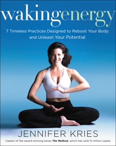 Waking Energy: 7 Timeless Practices Designed to Reboot Your Body and Unleash Your Potential, Kries, Jennifer