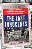 The Last Innocents: The Collision of the Turbulent Sixties and the Los Angeles Dodgers, Leahy, Michael