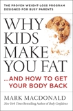 Why Kids Make You Fat: …and How to Get Your Body Back, Macdonald, Mark