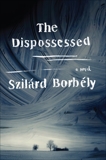 The Dispossessed: A Novel, Borbely, Szilard