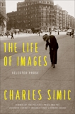 The Life of Images: Selected Prose, Simic, Charles