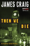 Then We Die: An Inspector Carlyle Mystery, Craig, James