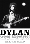 Dylan Goes Electric!: Newport, Seeger, Dylan, and the Night that Split the Sixties, Wald, Elijah