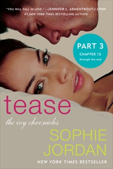 Tease (Part Three: Chapters 15 - The End): The Ivy Chronicles, Jordan, Sophie