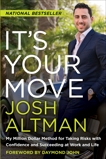 It's Your Move: My Million Dollar Method for Taking Risks with Confidence and Succeeding at Work and Life, Altman, Josh