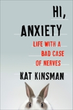 Hi, Anxiety: Life With a Bad Case of Nerves, Kinsman, Kat