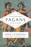 Pagans: The End of Traditional Religion and the Rise of Christianity, O'Donnell, James J.