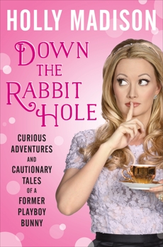 Down the Rabbit Hole: Curious Adventures and Cautionary Tales of a Former Playboy Bunny, Madison, Holly