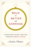 Bald Is Better with Earrings: A Survivor's Guide to Getting Through Breast Cancer, Hutton, Andrea