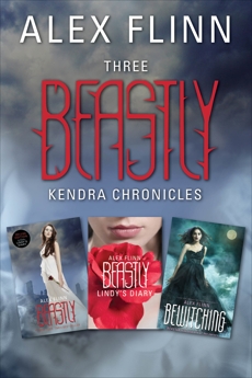 Three Beastly Kendra Chronicles: Beastly, Lindy's Diary, Bewitching, Flinn, Alex