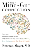 The Mind-Gut Connection: How the Hidden Conversation Within Our Bodies Impacts Our Mood, Our Choices, and Our Overall Health, Mayer, Emeran