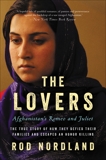 The Lovers: Afghanistan's Romeo and Juliet, the True Story of How They Defied Their Families and Escaped an Honor Killing, Nordland, Rod