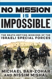 No Mission Is Impossible: The Death-Defying Missions of the Israeli Special Forces, Bar-Zohar, Michael & Mishal, Nissim